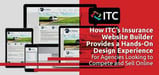 How ITC’s Insurance Website Builder Provides a Hands-On Design Experience for Agencies Looking to Compete and Sell Online