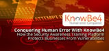 Conquering Human Error With KnowBe4 — How the Security Awareness Training Platform Protects Businesses From Vulnerabilities