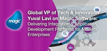 Global VP of Tech &amp; Innovation Yuval Lavi on Magic Software: Delivering Integration &amp; Application Development Platforms for Modern Enterprises