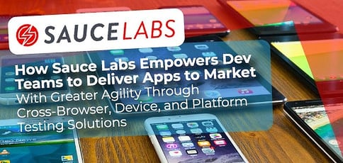 How Sauce Labs Empowers Dev Teams to Deliver Apps to Market With Greater Agility Through Cross-Browser, Device, and Platform Testing Solutions How Sauce Labs Empowers Dev Teams to Deliver Apps to Market With Greater Agility Through Cross-Browser, Device, and Platform Testing Solutions