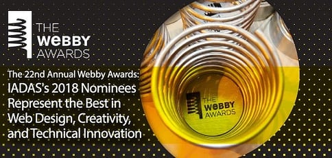 The 22nd Annual Webby Awards: IADAS's 2018 Nominees Represent the Best in Web Design, Creativity, and Technical Innovation The 22nd Annual Webby Awards: IADAS's 2018 Nominees Represent the Best in Web Design, Creativity, and Technical Innovation