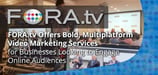 FORA.tv Offers Bold, Multiplatform Video Marketing Services for Businesses Looking to Engage Online Audiences