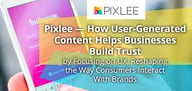 Pixlee — How User-Generated Content Helps Businesses Build Trust by Focusing on UX, Reshaping the Way Consumers Interact With Brands
