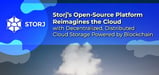 Storj’s Open-Source Platform Reimagines the Cloud with Decentralized, Distributed Cloud Storage Powered by Blockchain