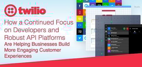 Twilio — How a Continued Focus on Developers and Robust API Platforms Are Helping Businesses Build More Engaging Customer Experiences Twilio — How a Continued Focus on Developers and Robust API Platforms Are Helping Businesses Build More Engaging Customer Experiences