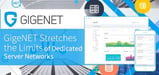 GigeNET Hones in on Customer Experiences and Stretches the Limits of Engineering to Build Optimal Dedicated Server Networks