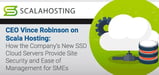 CEO Vince Robinson on ScalaHosting: How the Company’s New SSD Cloud Servers Provide Site Security and Ease of Management for SMEs