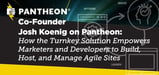 Co-Founder Josh Koenig on Pantheon: How the Turnkey Solution Empowers Marketers and Developers to Build, Host, and Manage Agile Sites