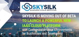 SkySilk is Moving Out of Beta to Launch a Powerful New IaaS Cloud Platform with Customizable Linux Environments for Businesses and Developers