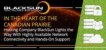 In the Heart of the Canadian Prairie, Hosting Company BlackSun Lights the Way With Highly Available Network Connectivity and Hands-On Support