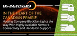 In the Heart of the Canadian Prairie, Hosting Company BlackSun Lights the Way With Highly Available Network Connectivity and Hands-On Support