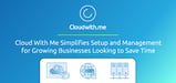 Cloud With Me Simplifies Cloud Setup and Management for Growing Businesses Looking to Save Time and Avoid Tech Headaches