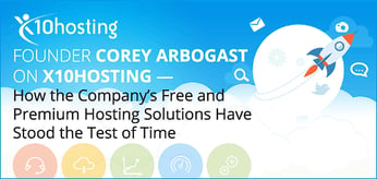 Founder Corey Arbogast on x10Hosting — How the Company’s Free and Premium Hosting Solutions Have Stood the Test of Time