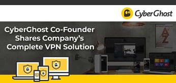 In the Business of Trust: Co-Founder Robert Knapp Shares How CyberGhost Helped Pioneer Privacy-as-a-Service with a Complete VPN Solution