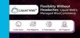 Focus on Selling Products, Not Managing Your Store: Liquid Web’s Managed WooCommerce Platform Provides Speed and Flexibility Without Headaches