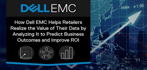 How Dell EMC Helps Retailers Realize the Value of Their Data by Analyzing It to Predict Business Outcomes and Improve ROI How Dell EMC Helps Retailers Realize the Value of Their Data by Analyzing It to Predict Business Outcomes and Improve ROI