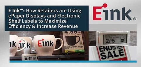 E Ink™ — How Retailers are Using ePaper Displays and Electronic Shelf Labels to Maximize Efficiency & Increase Revenue E Ink™ — How Retailers are Using ePaper Displays and Electronic Shelf Labels to Maximize Efficiency & Increase Revenue
