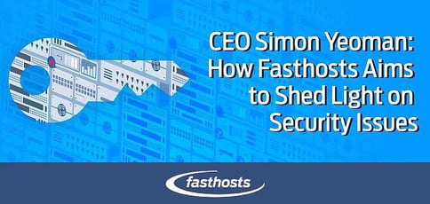 How Fasthosts Aims To Shed Light On Security Issues How Fasthosts Aims To Shed Light On Security Issues