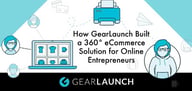 GearLaunch™ — A 360° eCommerce Solution for Online Entrepreneurs Now Featuring Shopify Integration