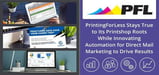 PrintingForLess Stays True to Its Printshop Roots While Innovating Automation for Direct Mail Marketing to Drive Results