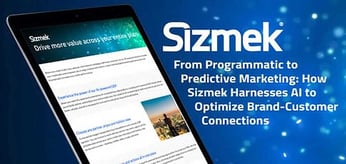 From Programmatic to Predictive Marketing: How Sizmek Harnesses AI to Optimize Brand-Customer Connections