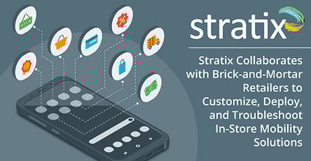 Stratix Collaborates with Brick-and-Mortar Retailers to Customize, Deploy, and Troubleshoot In-Store Mobility Solutions Stratix Collaborates with Brick-and-Mortar Retailers to Customize, Deploy, and Troubleshoot In-Store Mobility Solutions
