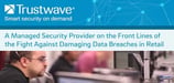 Trustwave: A Managed Security Provider on the Front Lines of the Fight Against Damaging Data Breaches in Retail