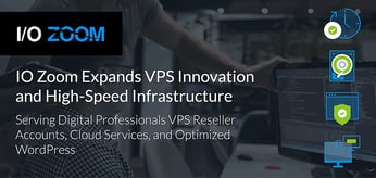 IO Zoom Serves Digital Professionals Enhanced Managed Services, Innovative VPS Reseller Accounts, and Optimized WordPress