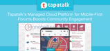 Tapatalk’s Managed Cloud Platform for Mobile-First Community Engagement Boosts Organizations' Relationship With Customers