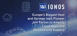 Introducing 1&amp;1 IONOS: Europe’s Biggest Hosting Company and German IaaS Pioneer Join Forces to Amplify Cloud Applications and Personal Support