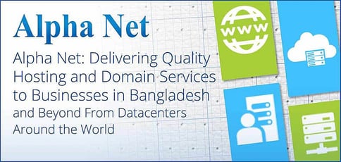 Alpha Net Delivers Quality Hosting Services To Bangladesh And Beyond Alpha Net Delivers Quality Hosting Services To Bangladesh And Beyond