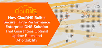 How ClouDNS Built a Secure, High-Performance Enterprise DNS Solution That Guarantees Optimal Uptime Rates and Affordability