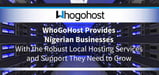 WhoGoHost Provides Nigerian Businesses With the Robust Local Hosting Services and Support They Need to Grow