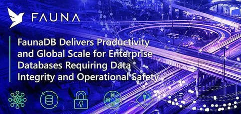FaunaDB Delivers Developer Productivity and Global Scale for Enterprise Databases Requiring Data Integrity and Operational Safety FaunaDB Delivers Developer Productivity and Global Scale for Enterprise Databases Requiring Data Integrity and Operational Safety