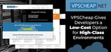 VPSCheap Gives Developers and Resellers an Affordable Option for Specialized, Enterprise-Grade Virtual Environments