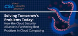 Solving Tomorrow’s Problems Today: How the Cloud Security Alliance is Furthering Best Practices in Cloud Computing