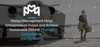 Marqui Management Helps Entrepreneurs Evolve and Achieve Sustainable Growth Through Consultation and Marketing