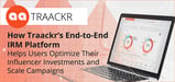 How Traackr’s End-to-End IRM Platform Helps Users Optimize Their Influencer Investments and Scale Campaigns