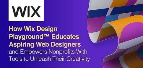 How Wix Design Playground™ Educates Aspiring Web Designers and Empowers Nonprofits With Tools to Unleash Their Creativity How Wix Design Playground™ Educates Aspiring Web Designers and Empowers Nonprofits With Tools to Unleash Their Creativity