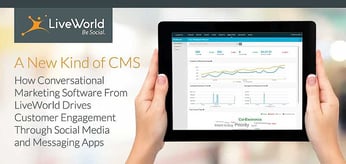 A New Kind of CMS — LiveWorld’s Conversational Marketing Software Drives Customer Engagement Through Social Media and Messaging