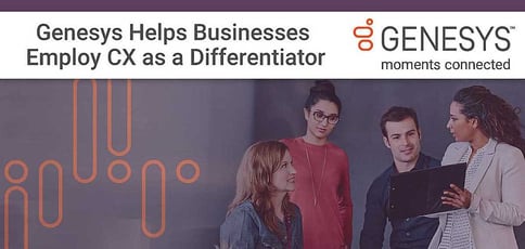 Genesys Helps Businesses Employ Cx As A Differentiator Genesys Helps Businesses Employ Cx As A Differentiator
