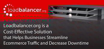 Loadbalancer.org is a Cost-Effective Solution that Helps Businesses Streamline Ecommerce Traffic and Decrease Downtime