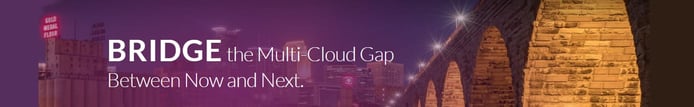 Banner reading "Bridge the Multi-Cloud Gap Between Now and Next." Banner reading "Bridge the Multi-Cloud Gap Between Now and Next."