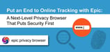 Put an End to Online Tracking with Epic: A Next-Level Privacy Browser That Puts Security First