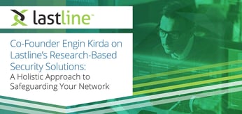 Co-Founder Engin Kirda on Lastline’s Research-Based Security Solutions: A Holistic Approach to Safeguarding Your Network
