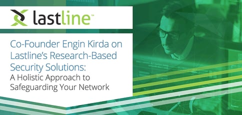Lastline Delivers Research Based Security Solutions Lastline Delivers Research Based Security Solutions