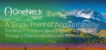 A Single Point of Accountability: OneNeck IT Solutions Spurs Digital Transformation Through a Diverse Infrastructure Portfolio