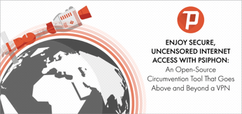 Enjoy Secure, Uncensored Internet Access with Psiphon: An Open-Source Circumvention Tool That Goes Above and Beyond a VPN