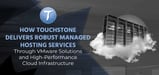 How Touchstone Delivers Robust Managed Hosting Services Through VMware Solutions and High-Performance Cloud Infrastructure