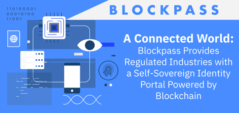 A Connected World: Blockpass Provides Regulated Industries with a Self-Sovereign Identity Portal Powered by Blockchain A Connected World: Blockpass Provides Regulated Industries with a Self-Sovereign Identity Portal Powered by Blockchain